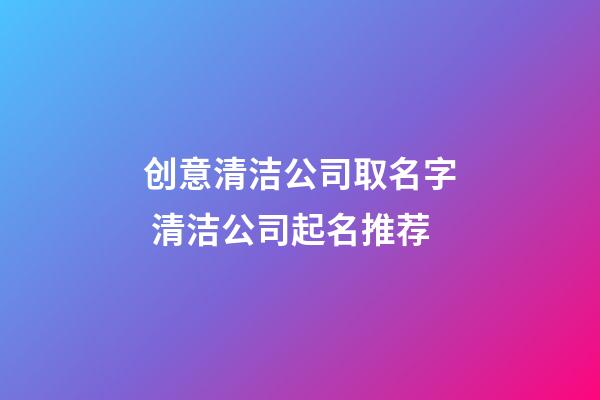 创意清洁公司取名字 清洁公司起名推荐-第1张-公司起名-玄机派